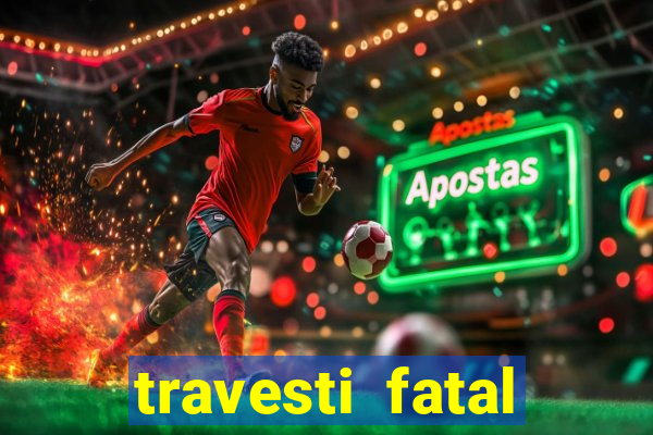 travesti fatal porto alegre